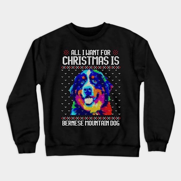 All I Want for Christmas is Bernese Mountain - Christmas Gift for Dog Lover Crewneck Sweatshirt by Ugly Christmas Sweater Gift